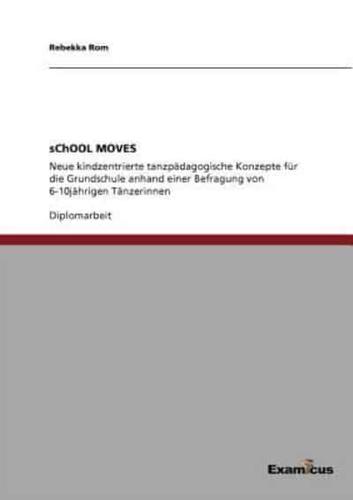 sChOOL MOVES:Neue kindzentrierte tanzpädagogische Konzepte für die Grundschule anhand einer Befragung von 6-10jährigen Tänzerinnen