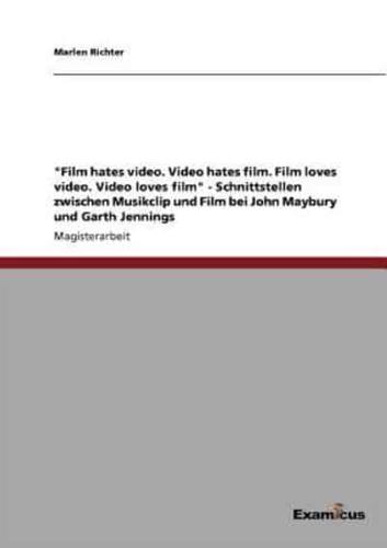 "Film hates video. Video hates film. Film loves video. Video loves film" - Schnittstellen zwischen Musikclip und Film bei John Maybury und Garth Jennings