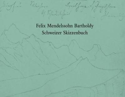 Felix Mendelssohn Bartholdy. Schweizer Skizzenbuch