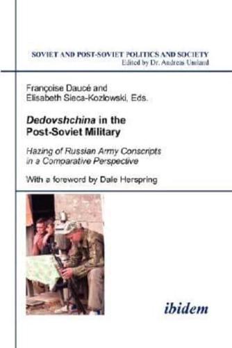 Dedovshchina in the Post-Soviet Military. Hazing of Russian Army Conscripts in a Comparative Perspective. With a foreword by Dale Herspring