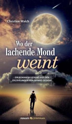 Wo der lachende Mond weint:Ein Roman basierend auf den Erzählungen von Ahmad Sedighi
