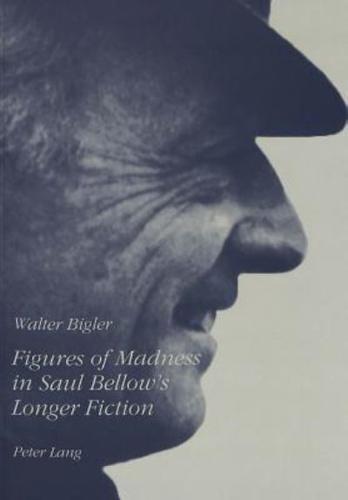 Figures of Madness in Saul Bellow's Longer Fiction