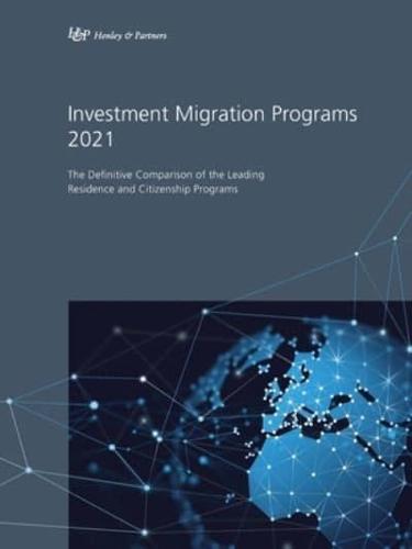 Investment Migration Programs 2021: The Definitive Comparison of the Leading Residence and Citizenship Programs