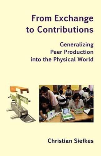 From Exchange to Contributions: Generalizing Peer Production into the Physical World