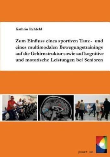 Zum Einfluss Eines Sportiven Tanz- Und Eines Multimodalen Bewegungstrainings Auf Die Gehirnstruktur Sowie Auf Kognitive Und Motorische Leistungen Bei Senioren