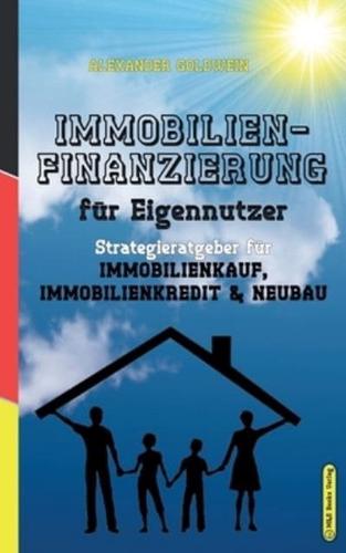 Das Immobilien-Praxishandbuch für Eigennutzer: Die richtige Strategie für Immobilienkauf, Immobilienfinanzierung & Neubau