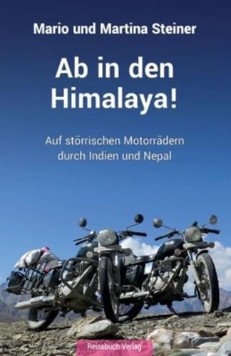 Ab in den Himalaya!: Auf störrischen Motorrädern durch Indien und Nepal