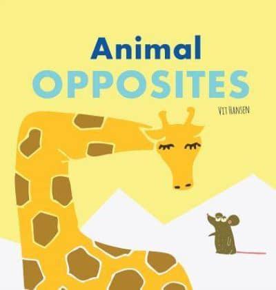 Animal Opposites : Hardcover Edition. Fun with Opposite Words for Children Ages 2-4