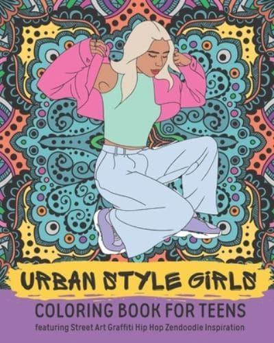 Urban Style Girls Coloring Book for Teens featuring Street Art Graffiti Hip Hop Zendoodle Inspiration: Cool Creative Arts & Crafts for Teenagers, Mindfulness Relaxation & Stress Relief