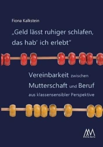 "Geld lässt ruhiger schlafen, das hab` ich erlebt":Vereinbarkeit zwischen Mutterschaft und Beruf aus klassensensibler Perspektive