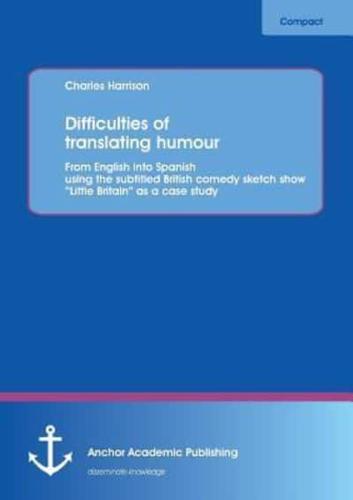 Difficulties of Translating Humour: From English Into Spanish Using the Subtitled British Comedy Sketch Show Little Britain as a Case Study