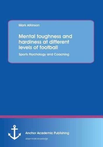 Mental Toughness and Hardiness at Different Levels of Football. Sports Psychology and Coaching.
