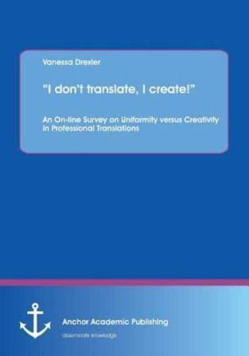 "I don't translate, I create!":An On-line Survey on Uniformity versus Creativity in Professional Translations