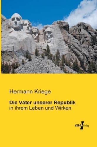 Die Väter unserer Republik:in ihrem Leben und Wirken