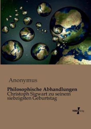 Philosophische Abhandlungen:Christoph Sigwart zu seinem siebzigsten Geburtstag