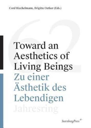 Toward an Aesthetics of Living Beings / Zu Einer Åsthetik Des Lebendigen