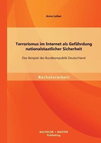 Terrorismus im Internet als Gefährdung nationalstaatlicher Sicherheit: Das Beispiel der Bundesrepublik Deutschland