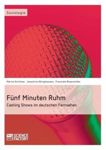 Fünf Minuten Ruhm. Casting Shows im deutschen Fernsehen