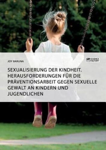 Sexualisierung der Kindheit. Herausforderungen für die Präventionsarbeit gegen sexuelle Gewalt an Kindern und Jugendlichen