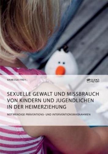 Sexuelle Gewalt und Missbrauch von Kindern und Jugendlichen in der Heimerziehung:Notwendige Präventions- und Interventionsmaßnahmen