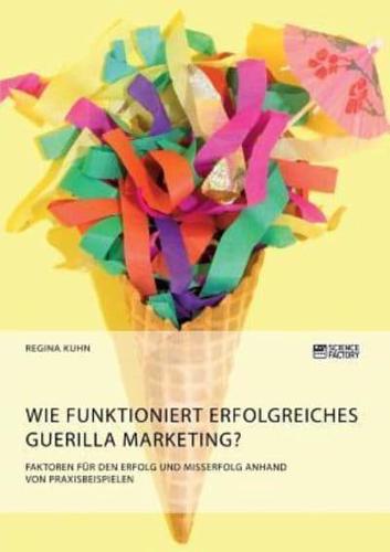 Wie funktioniert erfolgreiches Guerilla Marketing? Faktoren für den Erfolg und Misserfolg anhand von Praxisbeispielen