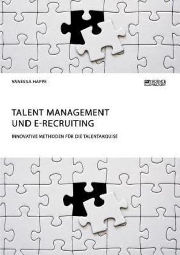 Talent Management und E-Recruiting. Innovative Methoden für die Talentakquise