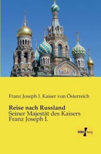 Reise nach Russland:Seiner Majestät des Kaisers Franz Joseph I.