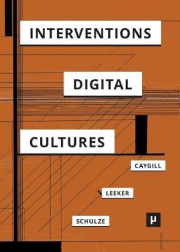 Interventions in Digital Cultures : Technology, the Political, Methods