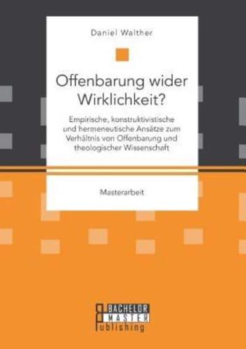 Offenbarung wider Wirklichkeit? Empirische, konstruktivistische und hermeneutische Ansätze zum Verhältnis von Offenbarung und theologischer Wissenschaft