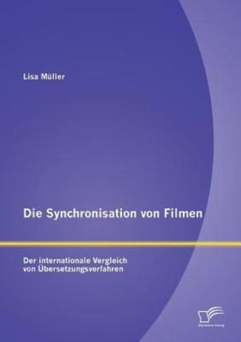 Die Synchronisation von Filmen: Der internationale Vergleich von Übersetzungsverfahren