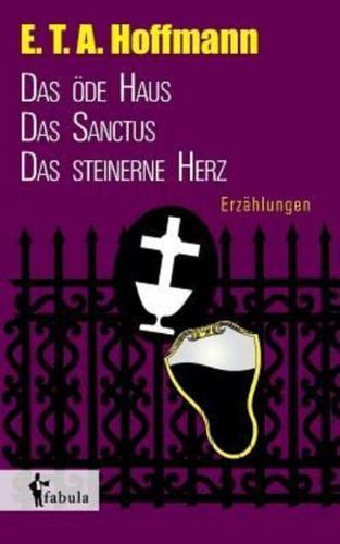 Erzählungen: Das öde Haus, Das Sanctus, Das steinerne Herz