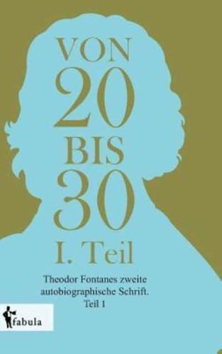 Von Zwanzig bis Dreißig:Theodor Fontanes zweite autobiographische Schrift. Teil 1