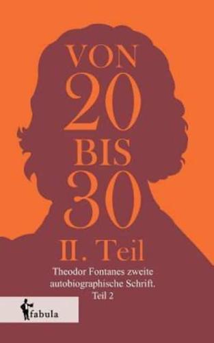 Von Zwanzig bis Dreißig:Theodor Fontanes zweite autobiographische Schrift. Teil 2