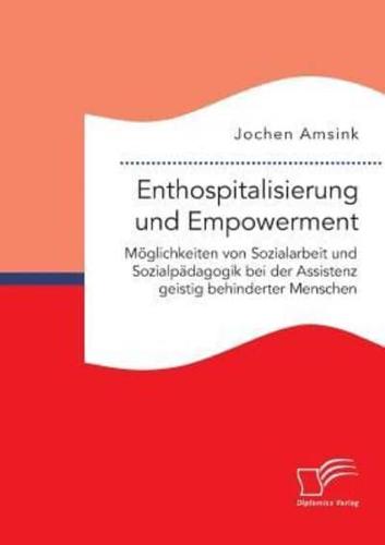 Enthospitalisierung und Empowerment: Möglichkeiten von Sozialarbeit und Sozialpädagogik bei der Assistenz geistig behinderter Menschen