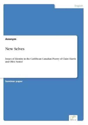 New Selves:Issues of Identity in the Caribbean Canadian Poetry of Claire Harris and Olive Senior