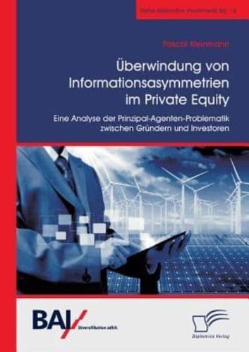 Überwindung von Informationsasymmetrien im Private Equity. Eine Analyse der Prinzipal-Agenten-Problematik zwischen Gründern und Investoren