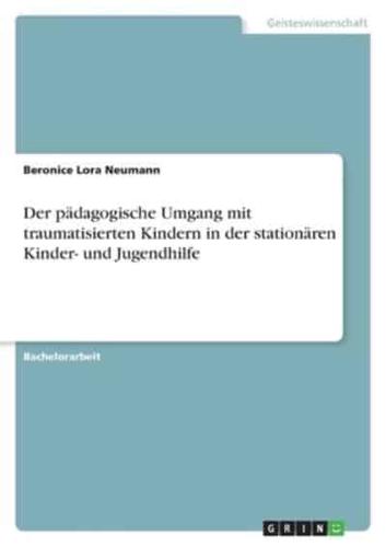 Der Pädagogische Umgang Mit Traumatisierten Kindern in Der Stationären Kinder- Und Jugendhilfe