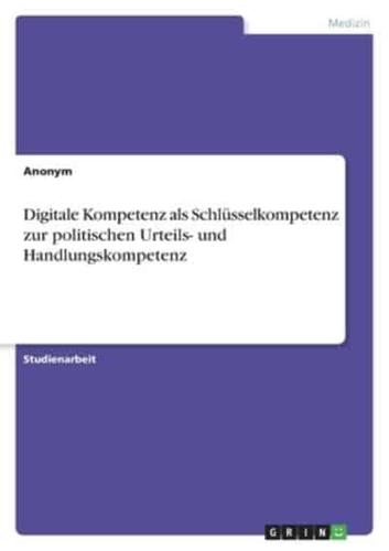 Digitale Kompetenz Als Schlüsselkompetenz Zur Politischen Urteils- Und Handlungskompetenz