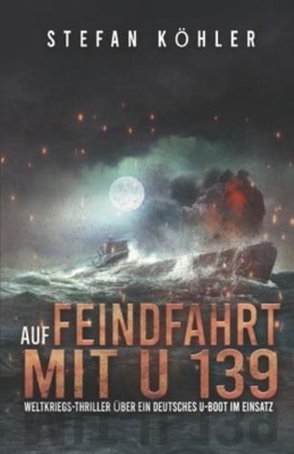 Auf Feindfahrt mit U 139: Weltkriegs-Thriller über ein deutsches U-Boot im Einsatz