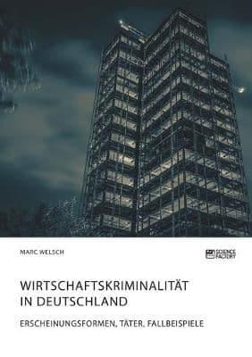 Wirtschaftskriminalität in Deutschland. Erscheinungsformen, Täter, Fallbeispiele