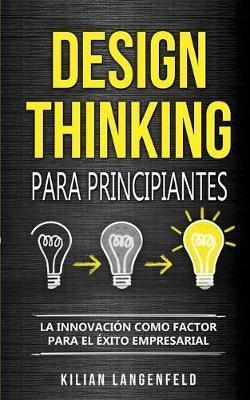 Design Thinking para principiantes: La innovación como factor para el éxito empresarial