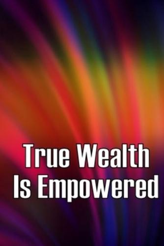 True Wealth Is Empowered