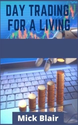 Day Trading for a Living : Options and Stocks Trading Strategies for Beginners. Learn the Tools, Tactics, Money Management, Discipline, and Psychology to Succeed in Swing and Day Trading (2021 Edition)