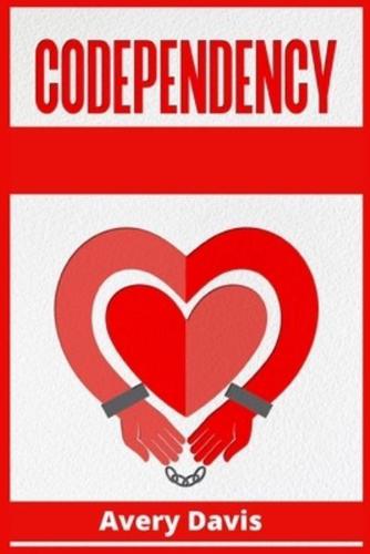 Codependency : Why do you attract unhealthy people? Learn How To Cultivate Healthy Relationships, Overcome Jealousy, Stop Controlling Others and Take Back Your Life (2021 Edition Guide)