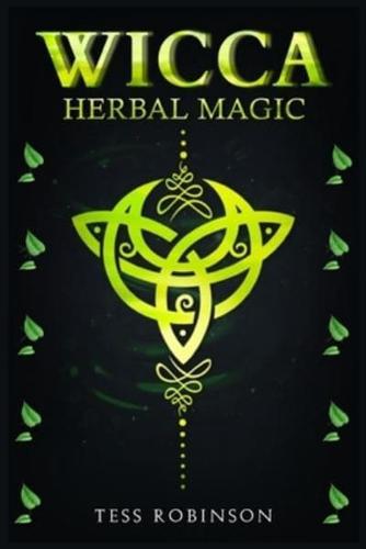 WICCA HERBAL MAGIC: A Solitary Practitioner's Guide to Using Herbs and Plants in Wiccan Rituals. A Crash Course to Herbal Spells, Herbal Magic, Candle Magic, and Moon Magic (2022 for Beginners)