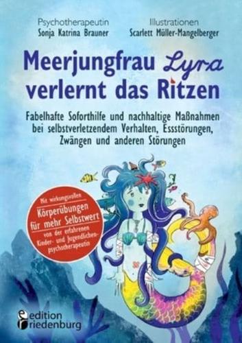 Meerjungfrau Lyra Verlernt Das Ritzen - Fabelhafte Soforthilfe Und Nachhaltige Maßnahmen Bei Selbstverletzendem Verhalten, Essstörungen, Zwängen Und Anderen Störungen