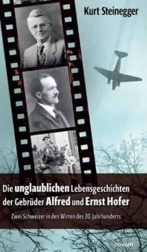 Die Unglaublichen Lebensgeschichten Der Gebrüder Alfred Und Ernst Hofer