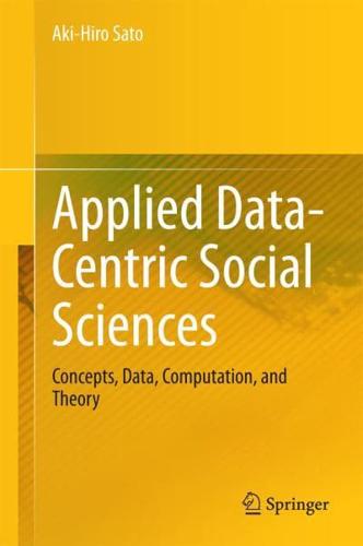 Applied Data-Centric Social Sciences : Concepts, Data, Computation, and Theory