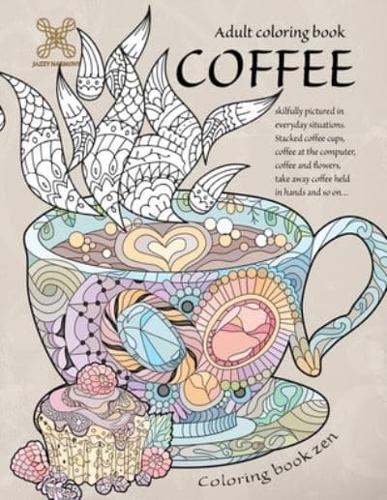 Coloring Book Zen. Adult Coloring Book Coffee Skilfully Pictured in Everyday Situations. Stacked Coffee Cups, Coffee at the Computer, Coffee and ... A Food Adult Coloring Book for Relaxation