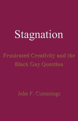 Stagnation: Frustrated Creativity and the Black Gay Question